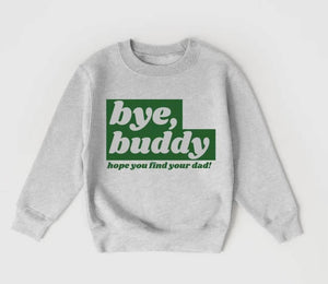 Bye buddy sweatshirt